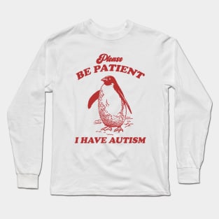 Please Be Patient I Have Autism, Vintage Drawing T Shirt, Meme T Shirt, Sarcastic T Shirt, Unisex Long Sleeve T-Shirt